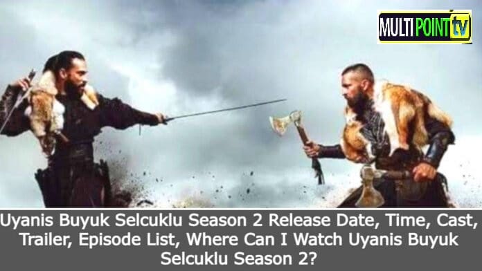 Uyanis Buyuk Selcuklu Season 2 Cast and New Characters